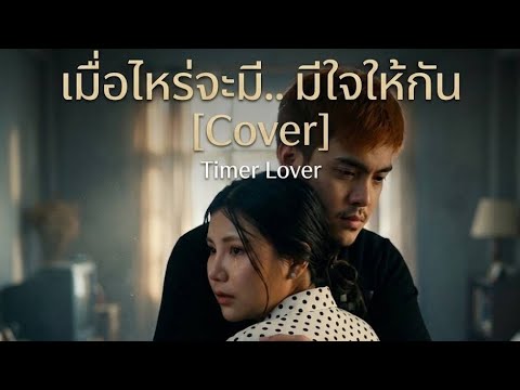 เมื่อไหร่จะมี..มีใจให้กัน [Cover] - Timer Lover