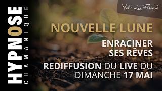 Nouvelle Lune - Enraciner ses rêves | Hypnose Chamanique | Rediffusion du live du 17 mai 2026