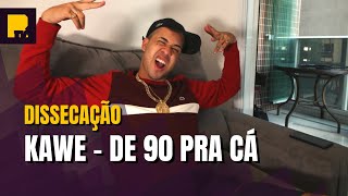 DISSECAÇÃO | KAWE EXPLICA DE 90 PRA CÁ