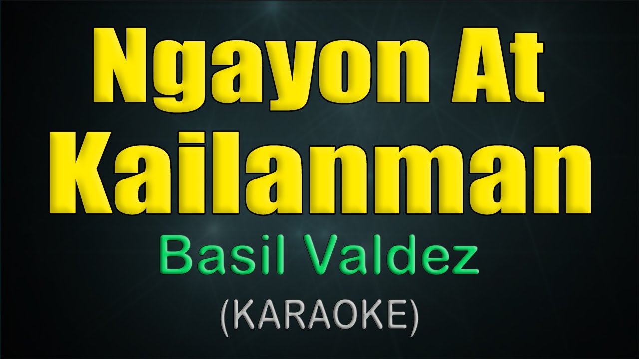 NGAYON AT KAILAN MAN / KARAOKE - Basil Valdez
