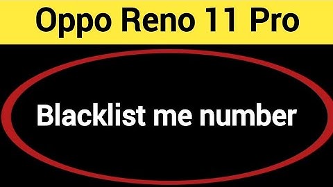 Oppo Reno 11 Pro Blacklist me number kaise dale, How to add connect number in Blacklist Oppo Reno