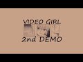 VIDEO GIRL - 2nd Demo