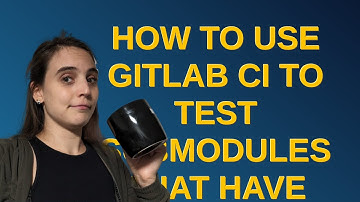 Drupal: How to use GitLab CI to test submodules that have different dependencies than the parent ...