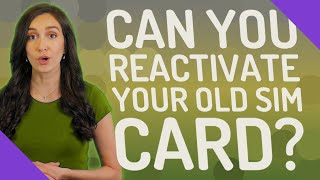 Can you reactivate your old SIM card?