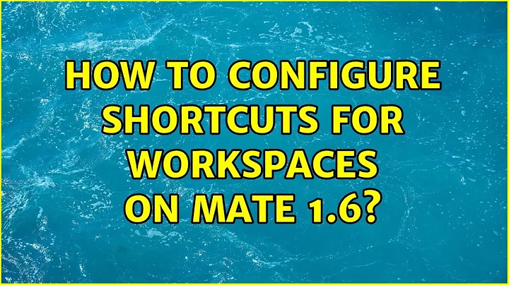 Ubuntu: How to configure shortcuts for workspaces on MATE 1.6?