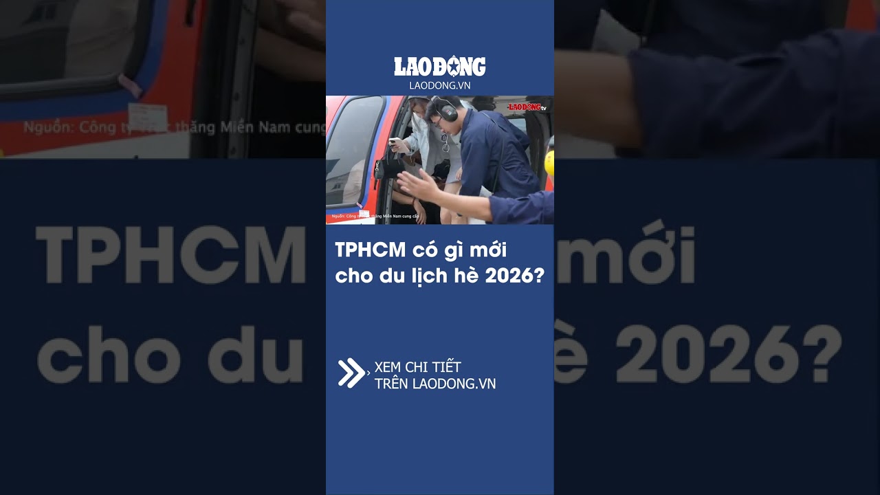 TPHCM làm mới sản phẩm du lịch hè 2026 | Báo Lao Động