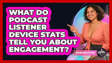 What Do Podcast Listener Device Stats Tell You About Engagement? - Modern Podcaster Hub