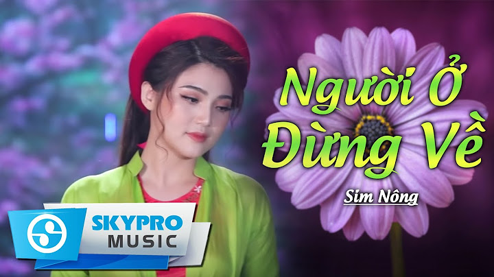 Người Ở Đừng Về - Sim Nông | Cô Gái Hát Dân Ca Bắc  Bộ Quá Hay