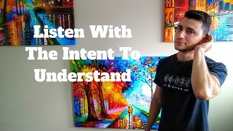 Listen With The Intent To Understand