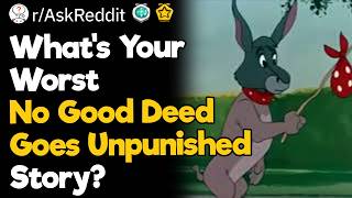 What's Your Worst No Good Deed Goes Unpunished Story?