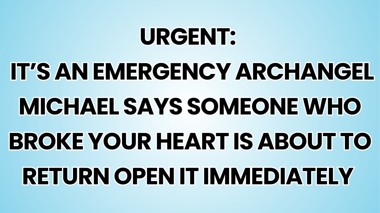 🧿 URGENT: It’s an Emergency Archangel Michael Says Someone Who Broke Your Heart Is About...