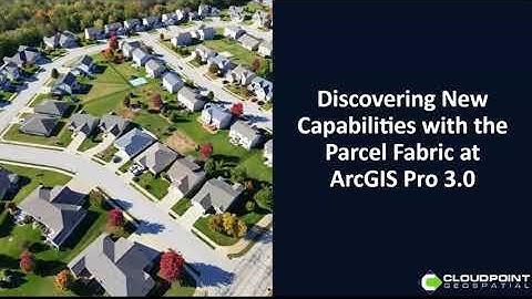 Discovering New Capabilities with the Parcel Fabric at ArcGIS Pro 3.0