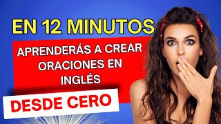 12 MINUTOS Y APRENDERÁS a CREAR ORACIONES  INGLÉS  desde CERO