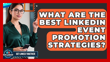 What Are The Best LinkedIn Event Promotion Strategies? - Get Linked Together