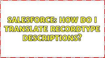 Salesforce: How do I translate RecordType descriptions? (2 Solutions!!)