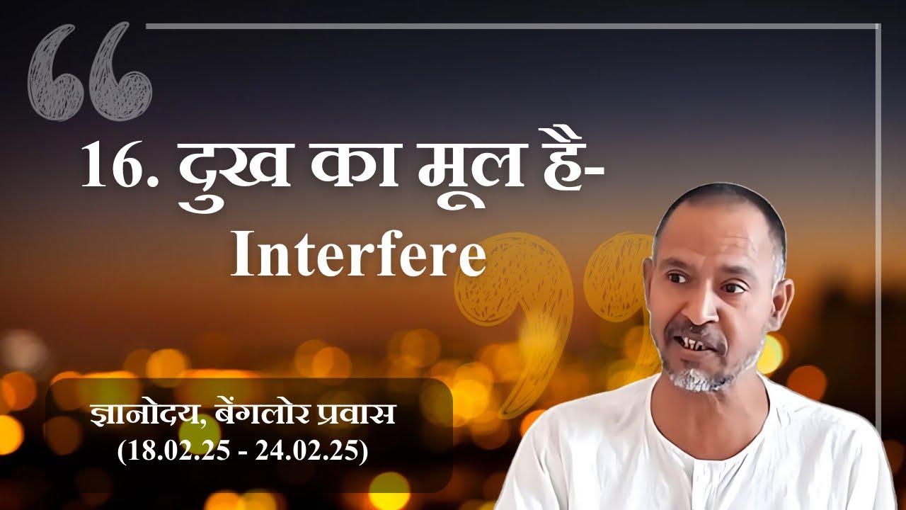 16. विश्व में दुख का मूल है- दूसरों में इंटरफेयर करना | अपनी पहचान | बेंगलोर 25.02.25 | दोपहर