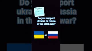 Do you support ukraine or russia in the 2026 war?