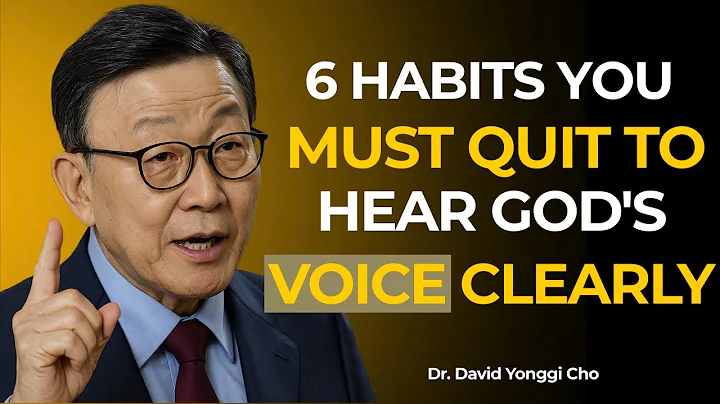 6 Habits You Must Quit to Hear God’s Voice Clearly | Dr David Yonggi Cho