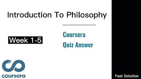 Introduction To Philosophy Coursera Answer | Week 1-5