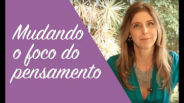 Como mudar o foco de pensamentos ruins?