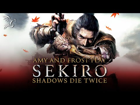 Amy and Frost Play Sekiro: Shadows Die Twice