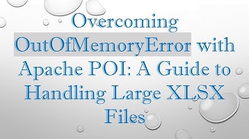 Overcoming OutOfMemoryError with Apache POI: A Guide to Handling Large XLSX Files
