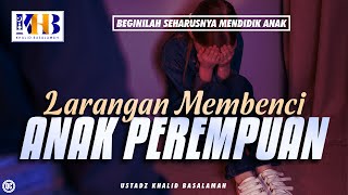 Beginilah Seharusnya Mendidik Anak #37 – Larangan Membenci Anak Perempuan – Khalid Basalamah