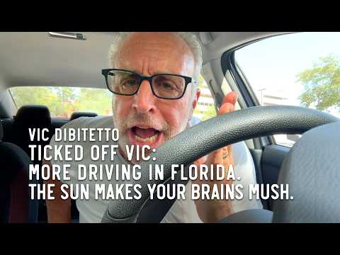 Ticked Off Vic: More driving in Florida. The sun makes your brains mush.