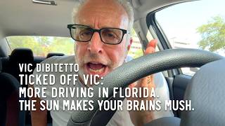 Ticked Off Vic: More driving in Florida. The sun makes your brains mush.