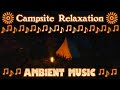 Campsite Relaxation + 🎶 AMBIENT MUSIC 🎶  (10 Hours) - Sleep, Study, Relax, Ambience, White Noise