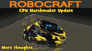 Robocraft - CPU Matchmaker Update - More Thoughts....