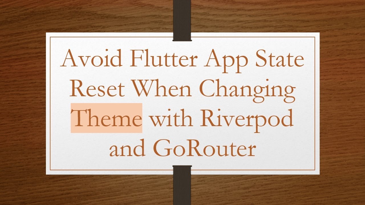 Avoid Flutter App State Reset When Changing Theme with Riverpod and GoRouter