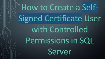 How to Create a Self-Signed Certificate User with Controlled Permissions in SQL Server