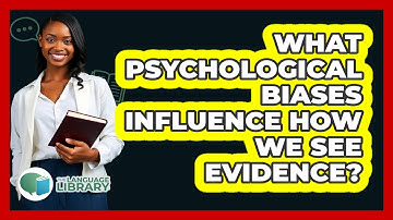 What Psychological Biases Influence How We See Evidence? - The Language Library