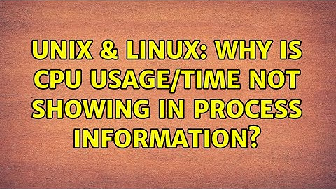 Unix & Linux: Why is CPU usage/time not showing in process information?