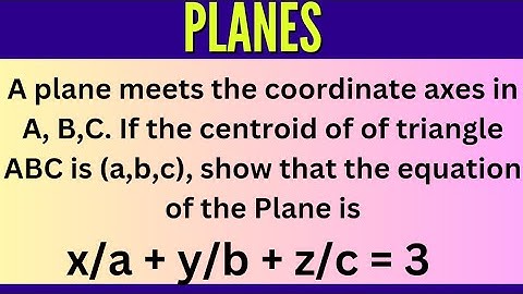 A plane meets the coordinate axes at A,B,C . If the centroid of triangle ABC is (a,b,c) @EAG