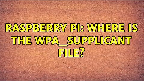 Raspberry Pi: Where is the wpa_supplicant file? (3 Solutions!!)
