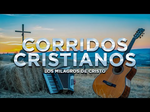 Rancheras Cristianas para pasar tiempo con Dios | Los Milagros de Cristo - Alabanzas