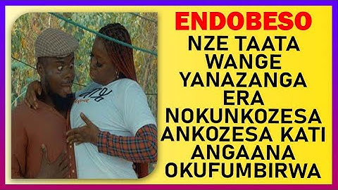 ENDOBESO: Nze Taata Wange Yanazanga Era Nokunkoseza Ankozesa Kati angana Okufumbirwa.