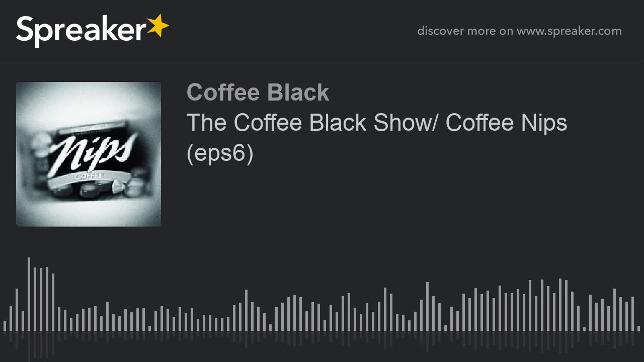 The Coffee Black Show/ Coffee Nips (eps6) (made with Spreaker) YouTube