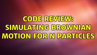 Code Review Simulating Brownian Motion For N Particles 4 Solutions