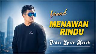 Ipank  - Menawan Rindu ( Video Lirik )
