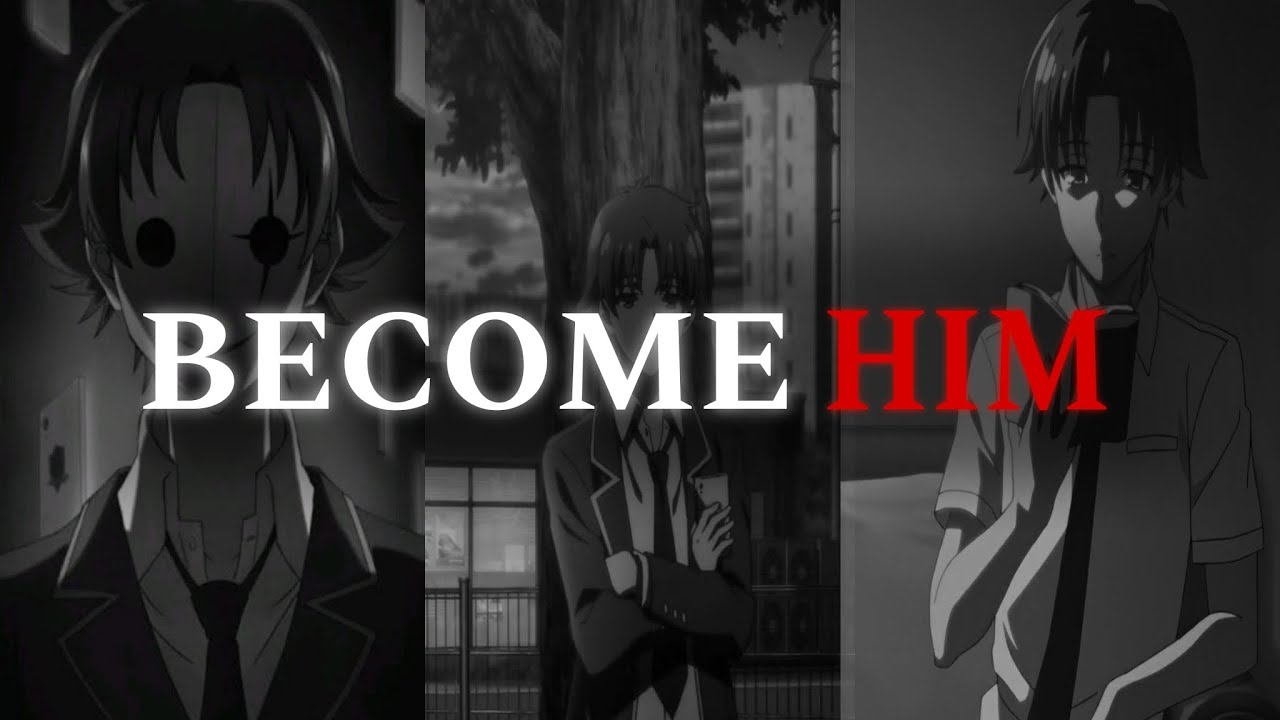 You Want To Be Like Me? Then Listen– KIYOTAKA AYANOKOJI 