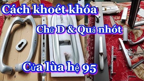 Cách khoét khóa chữ D Cửa lùa hệ 95 | Cách khoét khóa Quả Nhót Cửa lùa hệ 95