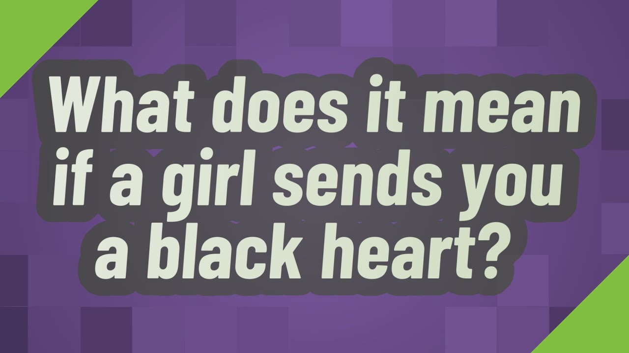 What does it mean if a girl sends you a black heart? YouTube