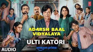 Ulti Katori (Audio) | Kay Kay Menon | Adarsh Baal Vidyalaya | Sunny M.R, Gurjaan, Shloke Lal