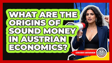 What Are The Origins Of Sound Money In Austrian Economics? - Learn About Libertarianism