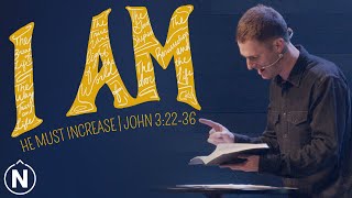 I AM: He Must Increase | John 3:22-36 | NorthPoint Church