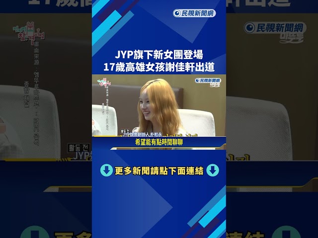 JYP旗下新女團登場 17歲高雄女孩謝佳軒圓夢出道－民視新聞