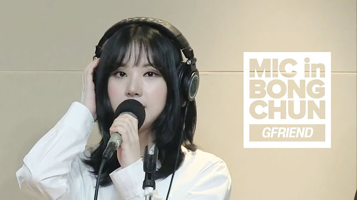 GFRIEND's MIC in BONGCHUN - Glass Bead, Me Gustats Tu, Rough, TRUST, NAVILLERA, Fingertip...